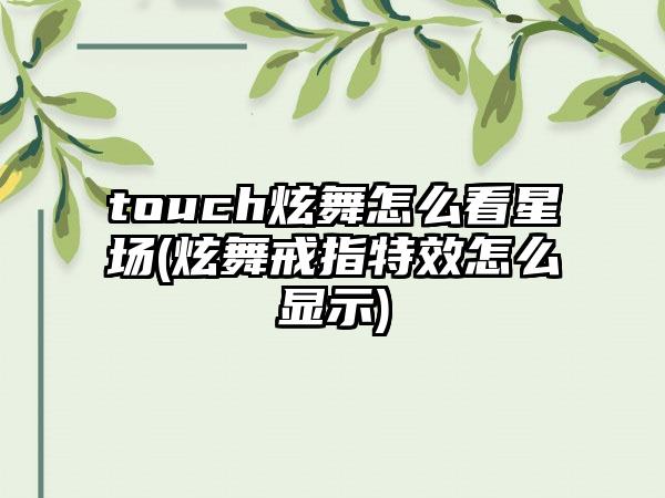 touch炫舞怎么看星场(炫舞戒指特效怎么显示)